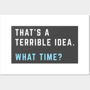 That's a terrible idea. What time? Posters and Art